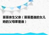 苗苗親生父親（苗苗是誰的女兒 她的父母家是誰）