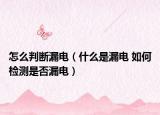 怎么判斷漏電（什么是漏電 如何檢測是否漏電）