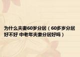 為什么夫妻60歲分居（60多歲分居好不好 中老年夫妻分居好嗎）