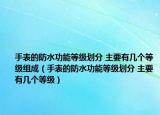 手表的防水功能等級(jí)劃分 主要有幾個(gè)等級(jí)組成（手表的防水功能等級(jí)劃分 主要有幾個(gè)等級(jí)）