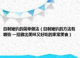 自制豬扒的簡(jiǎn)單做法（自制豬扒的方法有哪些 一招做出美味又好吃的家常美食）