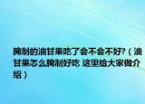 腌制的油甘果吃了會(huì)不會(huì)不好?（油甘果怎么腌制好吃 這里給大家做介紹）