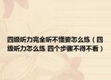 四級聽力完全聽不懂要怎么練（四級聽力怎么練 四個(gè)步驟不得不看）