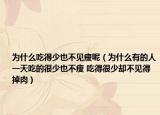 為什么吃得少也不見瘦呢（為什么有的人一天吃的很少也不瘦 吃得很少卻不見得掉肉）