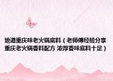 地道重慶味老火鍋底料（老師傅經(jīng)驗(yàn)分享重慶老火鍋香料配方 濃厚香味底料十足）