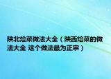 陜北燴菜做法大全（陜西燴菜的做法大全 這個做法最為正宗）