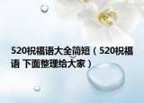 520祝福語大全簡短（520祝福語 下面整理給大家）