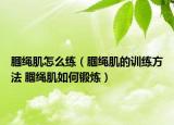 膕繩肌怎么練（腘繩肌的訓(xùn)練方法 腘繩肌如何鍛煉）