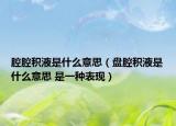 腔腔積液是什么意思（盤腔積液是什么意思 是一種表現(xiàn)）