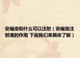 安痛定和什么可以注射（安痛定注射液的作用 下面我們來具體了解）