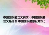 泰國(guó)國(guó)旗的含義英文（泰國(guó)國(guó)旗的含義是什么 泰國(guó)國(guó)旗的象征意義）