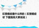 肛管癌癥是什么樣的（肛管癌癥狀 下面我給大家說說）