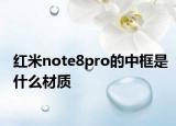 紅米note8pro的中框是什么材質(zhì)