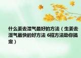 什么姜去濕氣最好的方法（生姜去濕氣最快的好方法 6招方法助你搞定）