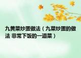 九黃菜炒蛋做法（九菜炒蛋的做法 非常下飯的一道菜）