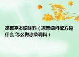 涼菜基本調(diào)味料（涼菜調(diào)料配方是什么 怎么做涼菜調(diào)料）