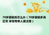 70歲尿酸高怎么辦（70歲尿酸多高正常 家里有老人要注意）