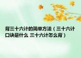 背三十六計(jì)的簡(jiǎn)單方法（三十六計(jì)口訣是什么 三十六計(jì)怎么背）