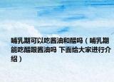 哺乳期可以吃醬油和醋嗎（哺乳期能吃醋跟醬油嗎 下面給大家進(jìn)行介紹）