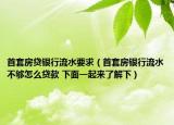 首套房貸銀行流水要求（首套房銀行流水不夠怎么貸款 下面一起來了解下）