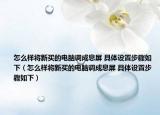 怎么樣將新買的電腦調(diào)成息屏 具體設(shè)置步驟如下（怎么樣將新買的電腦調(diào)成息屏 具體設(shè)置步驟如下）