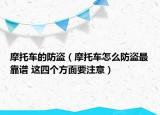 摩托車的防盜（摩托車怎么防盜最靠譜 這四個(gè)方面要注意）