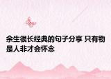 余生很長經(jīng)典的句子分享 只有物是人非才會懷念