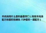 羊肉湯用什么香料最香竅門（傳統(tǒng)羊肉湯配方和香料有哪些 八種香料一道配方）