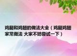 雞腿和雞翅的做法大全（雞腿雞翅家常做法 大家不妨嘗試一下）