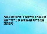 百毒不侵的霸氣句子和強大的（百毒不侵的霸氣句子分享 活成最好的自己才是真正的霸氣）