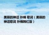 美麗的神話 孫楠 歌詞（美麗的神話歌詞 孫楠韓紅版）