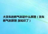 大貨車的斷氣剎是什么原理（貨車斷氣剎原理 漲知識(shí)了）