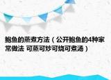 鮑魚的蒸煮方法（公開鮑魚的4種家常做法 可蒸可炒可燒可煮湯）