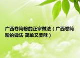 廣西卷筒粉的正宗做法（廣西卷筒粉的做法 簡單又美味）