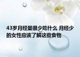 43歲月經(jīng)量很少吃什么 月經(jīng)少的女性應(yīng)該了解這些食物