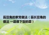 醬豆角的家常做法（醬長(zhǎng)豆角的做法 一道很下飯的菜）