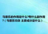 馬栗樂的作用是什么?有什么副作用?（馬栗樂功效 主要成分是什么）