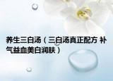 養(yǎng)生三白湯（三白湯真正配方 補氣益血美白潤膚）