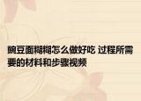 豌豆面糊糊怎么做好吃 過程所需要的材料和步驟視頻