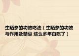 生曬參的功效吃法（生曬參的功效與作用及禁忌 這么多年白吃了）