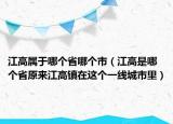 江高屬于哪個(gè)省哪個(gè)市（江高是哪個(gè)省原來江高鎮(zhèn)在這個(gè)一線城市里）