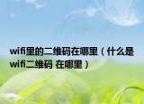 wifi里的二維碼在哪里（什么是wifi二維碼 在哪里）