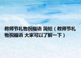 教師節(jié)禮物祝福語(yǔ) 簡(jiǎn)短（教師節(jié)禮物祝福語(yǔ) 大家可以了解一下）