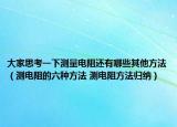 大家思考一下測量電阻還有哪些其他方法（測電阻的六種方法 測電阻方法歸納）