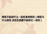 螃蟹不能和什么一起吃食物相克（螃蟹與什么相克 這些東西都不能和它一起吃）