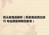 剪頭發(fā)角度解析（剪發(fā)角度首位技巧 專業(yè)理發(fā)師教你解答）