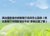 兩邊是臥室中間是客廳應(yīng)該怎么裝修（兩邊是客廳中間臥室好不好 家居位置了解）