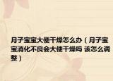 月子寶寶大便干燥怎么辦（月子寶寶消化不良會(huì)大便干燥嗎 該怎么調(diào)整）