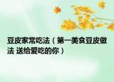 豆皮家常吃法（第一美食豆皮做法 送給愛吃的你）
