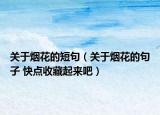 關(guān)于煙花的短句（關(guān)于煙花的句子 快點(diǎn)收藏起來(lái)吧）